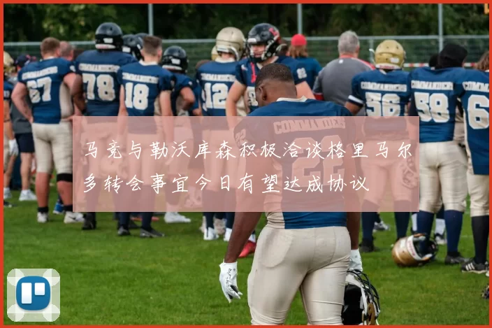 马竞与勒沃库森积极洽谈格里马尔多转会事宜今日有望达成协议